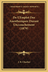 De L'Emploi Des Anesthesiques Durant L'Accouchement (1879)