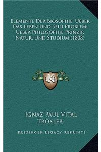Elemente Der Biosophie; Ueber Das Leben Und Sein Problem; Ueber Philosophie Prinzip, Natur, Und Studium (1808)