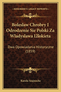 Boleslaw Chrobry I Odrodzenie Sie Polski Za Wladyslawa L okieta