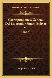 Correspondencia General Del Libertador Simon Bolivar V1 (1866)