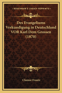 Des Evangeliums Verkundigung in Deutschland VOR Karl Dem Grossen (1870)