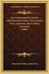 Der Gottesbegriff Und Die Erkennbarkeit Gottes Von Anselm Von Canterbury Bis Zu Rene Descartes (1906)