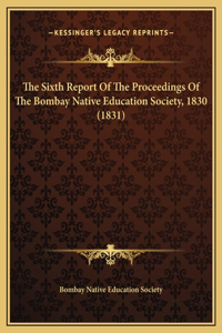 The Sixth Report Of The Proceedings Of The Bombay Native Education Society, 1830 (1831)