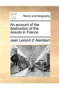 An Account of the Destruction of the Jesuits in France.