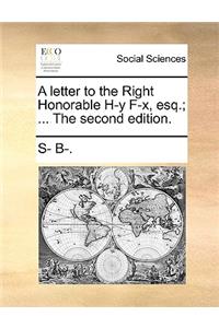 A Letter to the Right Honorable H-Y F-X, Esq.; ... the Second Edition.