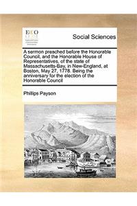 A sermon preached before the Honorable Council, and the Honorable House of Representatives, of the state of Massachusetts-Bay, in New-England, at Boston, May 27, 1778. Being the anniversary for the election of the Honorable Council