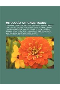 Mitologia Afroamericana: Oduduwa, Diloggun, Obatala, Orunmila, Orisha, Palo, Oya, Oia, Religiones Afrobrasilenas, Yemaya, Oshosi, Oshun
