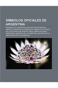 Simbolos Oficiales de Argentina: Banderas de Argentina, Escudos de Argentina, Himnos y Marchas de Argentina