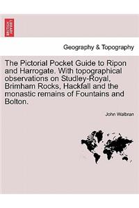 The Pictorial Pocket Guide to Ripon and Harrogate. with Topographical Observations on Studley-Royal, Brimham Rocks, Hackfall and the Monastic Remains of Fountains and Bolton.