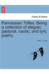 Parnassian Trifles. Being a Collection of Elegiac, Pastoral, Nautic, and Lyric Poetry.