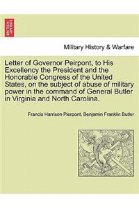 Letter of Governor Peirpont, to His Excellency the President and the Honorable Congress of the United States, on the Subject of Abuse of Military Power in the Command of General Butler in Virginia and North Carolina.