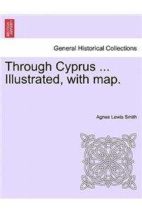 Through Cyprus ... Illustrated, with Map.