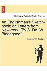 An Englishman's Sketch-Book; Or, Letters from New-York. [By S. de. W. Bloodgood.]