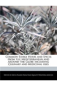 Common Edible Herbs and Spices from the Mediterranean and Around the Globe Including Culinary and Medicinal Uses