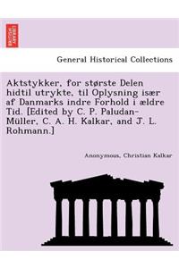 Aktstykker, for Storste Delen Hidtil Utrykte, Til Oplysning Isaer AF Danmarks Indre Forhold I Aeldre Tid. [Edited by C. P. Paludan-Muller, C. A. H. Kalkar, and J. L. Rohmann.]