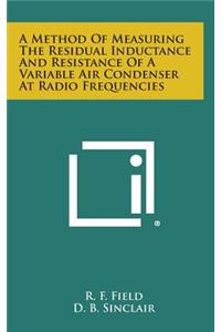 A Method of Measuring the Residual Inductance and Resistance of a Variable Air Condenser at Radio Frequencies