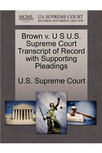 Brown V. U S U.S. Supreme Court Transcript of Record with Supporting Pleadings