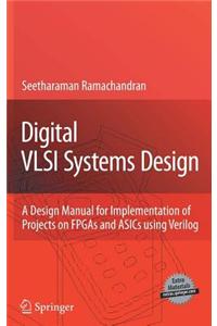 Digital VLSI Systems Design: A Design Manual for Implementation of Projects on FPGAs and Asics Using Verilog