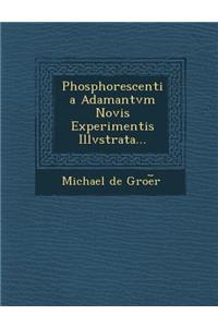 Phosphorescentia Adamantvm Novis Experimentis Illvstrata...