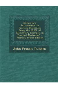 Elementary Introduction to Practical Mechanics: Being the 2D Ed. of Elementary Examples in Practical Mechanics'.