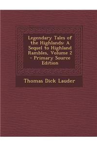 Legendary Tales of the Highlands: A Sequel to Highland Rambles, Volume 2