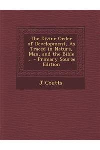 Divine Order of Development, as Traced in Nature, Man, and the Bible ...