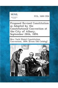 Proposed Revised Constitution as Adopted by the Constitutional Convention at the City of Albany, September 28th, 1894.