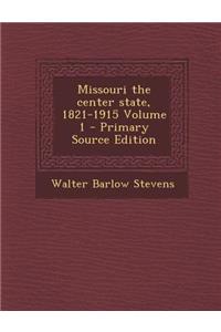 Missouri the Center State, 1821-1915 Volume 1 - Primary Source Edition