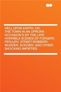 Hell Upon Earth, Or, the Town in an Uproar