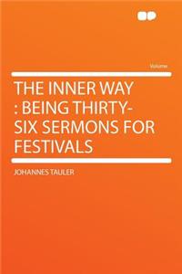 The Inner Way: Being Thirty-Six Sermons for Festivals