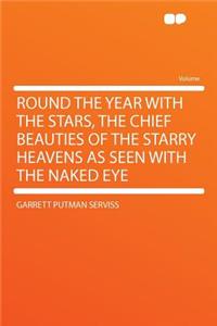 Round the Year with the Stars, the Chief Beauties of the Starry Heavens as Seen with the Naked Eye
