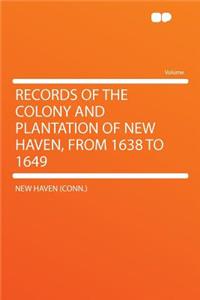 Records of the Colony and Plantation of New Haven, from 1638 to 1649