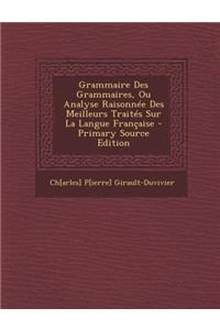 Grammaire Des Grammaires, Ou Analyse Raisonnee Des Meilleurs Traites Sur La Langue Francaise