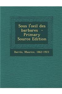 Sous L'Oeil Des Barbares - Primary Source Edition