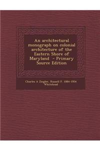 An Architectural Monograph on Colonial Architecture of the Eastern Shore of Maryland
