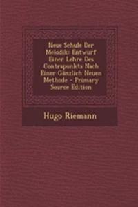 Neue Schule Der Melodik: Entwurf Einer Lehre Des Contrapunkts Nach Einer Ganzlich Neuen Methode