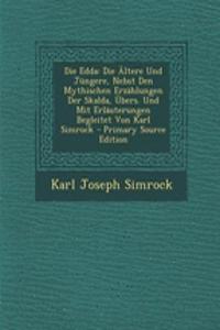 Die Edda: Die Altere Und Jungere, Nebst Den Mythischen Erzahlungen Der Skalda, Ubers. Und Mit Erlauterungen Begleitet Von Karl Simrock - Primary Source Edition