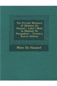 The Private Memoirs of Madame Du Hausset; Lady's Maid to Madame de Pompadour