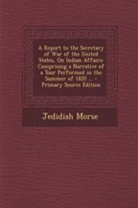A Report to the Secretary of War of the United States, on Indian Affairs