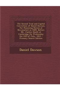 The Second Trial and Capital Conviction of Daniel Dawson, for Poisoning Horses at Newmarket in 1809, Before Mr. Justice Heath at Cambridge on Wednesday the 22d of July, 1812