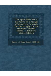 The Open Polar Sea: A Narrative of a Voyage of Discovery Towards the North Pole, in the Schooner United States - Primary Source Edition