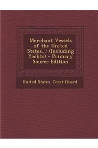 Merchant Vessels of the United States...: (Including Yachts) - Primary Source Edition