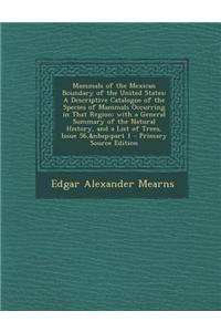 Mammals of the Mexican Boundary of the United States: A Descriptive Catalogue of the Species of Mammals Occurring in That Region; With a General Summa