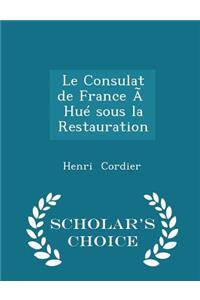 Le Consulat de France Ã Hué Sous La Restauration - Scholar's Choice Edition
