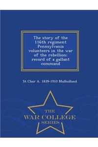 Story of the 116th Regiment Pennsylvania Volunteers in the War of the Rebellion; Record of a Gallant Command - War College Series