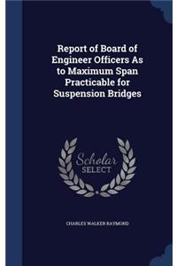 Report of Board of Engineer Officers As to Maximum Span Practicable for Suspension Bridges