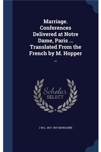 Marriage. Conferences Delivered at Notre Dame, Paris ... Translated From the French by M. Hopper ..