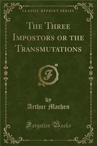 The Three Impostors or the Transmutations (Classic Reprint)