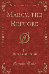 Marcy, the Refugee (Classic Reprint)