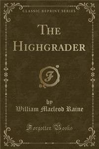 The Highgrader (Classic Reprint)